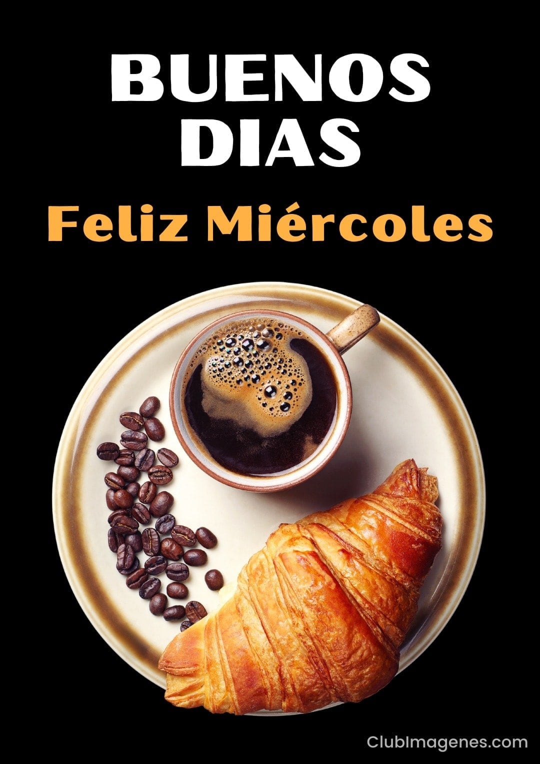 Taza de café con crema y croissant en plato, acompañados de granos de café, con texto 'Buenos días Feliz Miércoles'